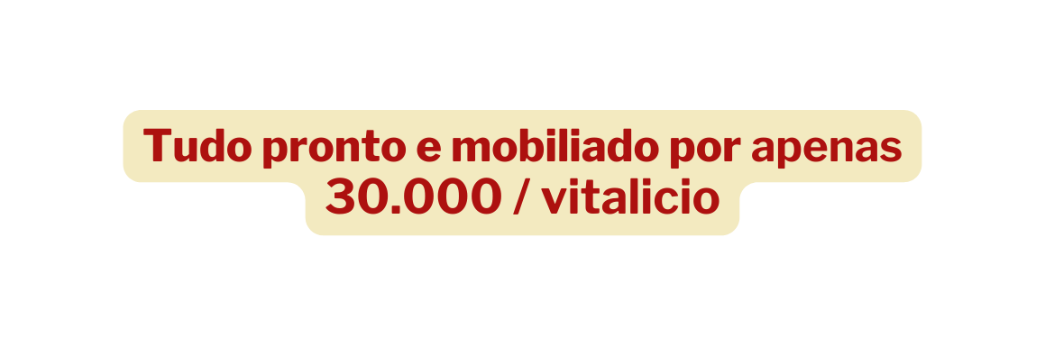 Tudo pronto e mobiliado por apenas 30 000 vitalicio